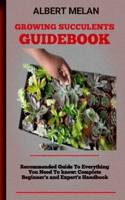 Growing Succulents Guidebook: A Guide To Raising Succulents: Your Complete Resource B0BHR8KT1H Book Cover
