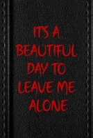 It's A Beautiful Day To Leave Me Alone: All Purpose 6x9 Blank Lined Notebook Journal Way Better Than A Card Trendy Unique Gift Black Texture Petty 1706463766 Book Cover