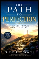 THE PATH TO PERFECTION: DISCOVERING OUR IDENTITY IN GOD (The Identity in Christ Series) B0H9FLNLW9 Book Cover
