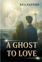 A GHOST TO LOVE: A haunting page-turner of ghosts, secrets, and forbidden love - where every heartbeat echoes through the past B0FSRRRTS5 Book Cover