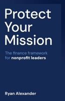 Protect Your Mission: The finance framework for nonprofit leaders 1781339686 Book Cover
