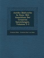 Antike Bildwerke in Rom: Mit Ausschluss der Grsseren Sammlungen (Volumes 2-3) 1249924073 Book Cover