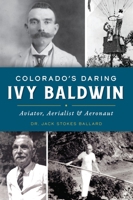Colorado’s Daring Ivy Baldwin: Aviator, Aerialist and Aeronaut 1467146331 Book Cover