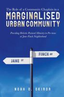 The Role of a Community Chaplain in a Marginalised Urban Community: Providing Holistic Pastoral Ministry to Pre-Teens at Jane-Finch Neighborhood 154374429X Book Cover