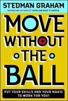 Move Without the Ball: Put Your Skills and Your Magic to Work for You 0743234405 Book Cover