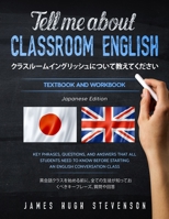 Tell me about classroom English クラスルームイングリッシュについて教えてください: Key phrases, questions, and answers that all students need to know before starting an ... 英会話クラスを始める前に、全ての生徒が知っておくべきキーフレーズ、質問や回答。 B089CWQVRX Book Cover