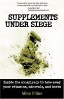 Supplements Under Siege: Inside the Conspiracy to Take Away Your Vitamins, Minerals And Herbs 158054410X Book Cover