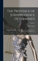 The Province of Jurisprudence Determined: Being the First Part of a Series of Lectures On Jurisprudence, Or, the Philosophy of Positive Law; Volume 3 1017409714 Book Cover
