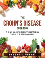 The Crohn's Disease Cookbook: The Wholistic Guide to Healing the Gut & Staying Well 1803790350 Book Cover