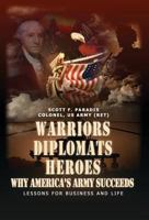 Warriors, Diplomats, Heroes, Why America's Army Succeeds - Lessons for Business and Life 0979863872 Book Cover