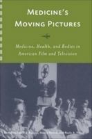 Medicine's Moving Pictures: Medicine, Health, and Bodies in American Film and Television (Rochester Studies in Medical History) 1580463061 Book Cover