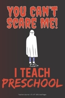 You Can't Scare Me! I Teach Preschool: Teachers Journal - 6 x 9 100 Lined Pages 1692560115 Book Cover