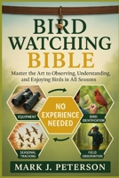 BIRD WATCHING BIBLE: Master The Art to Observing, Understanding, and Enjoying Birds in All Seasons B0FSXR5H5V Book Cover