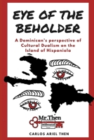 The Eye of the Beholder:: A Dominican’s perspective of Cultural Dualism on the Island of Hispaniola B084DFQQSM Book Cover
