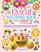 Emoji Coloring Book for Girls: 50 Super Fun and Amazing Inspirational Quotes, Cute Animals and Emoji Coloring Activity Pages for Kids, Girls, Teens and Adults 1980794235 Book Cover