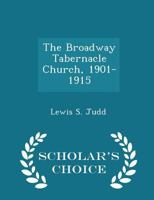 The Broadway Tabernacle Church, 1901-1915; A Historical Sketch Commemorative of the Seventy-Fifth Anniversary of the Church--October, 1915 1176231685 Book Cover