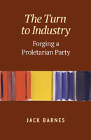 The Turn to Industry: Forging a Proletarian Party 1604881100 Book Cover