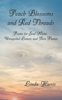 Peach Blossoms and Red Threads: Poems for Soul Mates, Unrequited Lovers, and Twin Flames B09MYTKDY9 Book Cover