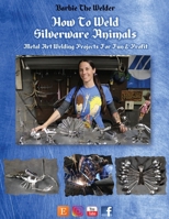 How To Weld Silverware Animals: Metal Art Welding Projects For Fun and Profit 1684549922 Book Cover