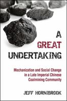 A Great Undertaking: Mechanization and Social Change in a Late Imperial Chinese Coalmining Community 1438456875 Book Cover