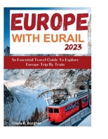 Europe With Eurail 2023: An Essential Travel Guide To Explore Europe Trip By Train travel B0C1J3DBT8 Book Cover