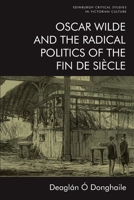 Oscar Wilde and the Radical Politics of the Fin de Siècle 1474459447 Book Cover