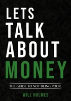 Lets Talk About Money: The Guide To Not Being Poor B0BNTXJPPV Book Cover