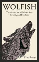 Wolfish: The stories we tell about fear, ferocity and freedom 1838854606 Book Cover