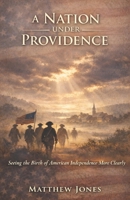 A Nation Under Providence: Seeing the Birth of American Independence More Clearly B0GXRZF95L Book Cover