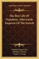 The Boy Life Of Napoleon, Afterwards Emperor Of The French 1162973129 Book Cover