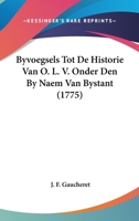 Byvoegsels Tot De Historie Van O. L. V. Onder Den By Naem Van Bystant (1775) 1104766027 Book Cover
