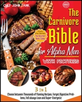 The Carnivore Bible for Alpha Men with Pictures [3 Books in 1]: Choose between Thousands of Flaming Recipes. Forget Digestive Problems, Fell always Lean and Super-Energetic. 1801842116 Book Cover