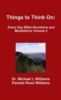 Things to Think On : Every Day Bible Devotions and Meditations Volume1 0999617362 Book Cover