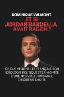 Et si Jordan Bardella avait raison ?: Ce que veulent les Français, son idéologie politique et la montée d'une nouvelle puissance d'extrême droite B0G428LV37 Book Cover