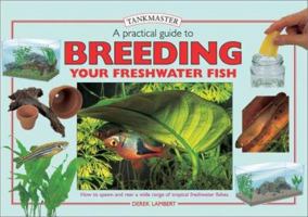 A Practical Guide to Breeding Your Freshwater Fish (Tankmasters Series) 0764152785 Book Cover