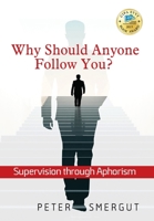 Why Should Anyone Follow You? Supervision through Aphorism 1478792620 Book Cover