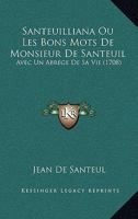 Santeuilliana Ou Les Bons Mots De Monsieur De Santeuil: Avec Un Abrege De Sa Vie (1708) 1279883561 Book Cover