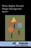 What Rights Should Illegal Immigrants Have? 0737749032 Book Cover