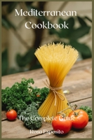 Mediterranean Cookbook: The Complete Guide 1678076376 Book Cover