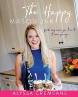 The Happy Mason Jar: Desserts and Wine Pairings in 30 Minutes or Less 0692889450 Book Cover