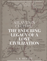 Atlantis in Culture: The Enduring Legacy of a Lost Civilization: How the Myth of Atlantis Shapes Cultural Narratives B0DL4G5S7C Book Cover