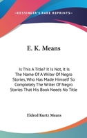 E. K. Means; Is This A Title? It Is Not. It Is The Name Of A Writer Of Negro Stories, Who Has Made Himself So Completely The Writer Of Negro Stories That His Book Needs No Title 9354596460 Book Cover