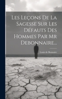 Les Leçons De La Sagesse Sur Les Défauts Des Hommes Par Mr Debonnaire... 1020122102 Book Cover