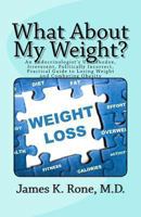 What About My Weight?: An Endocrinologist's Unorthodox, Irreverent, Politically Incorrect, Practical Guide to Losing Weight and Combating Obesity 0615892442 Book Cover