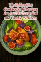 The Reflux Diet Cookbook: 96 Recipes for Acid Reflux Relief and Gastric Wellness B0CLV4QMYL Book Cover