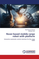 Rover-based mobile cargo robot with platform: Innovative automatic control solutions for the cargo robot 620616425X Book Cover