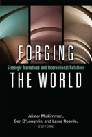 Forging the World: Strategic Narratives and International Relations 0472130218 Book Cover