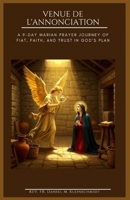 VENUE DE L'ANNONCIATION: Un voyage de prière mariale de 9 jours, axé sur la foi, le Fiat et la confiance dans le plan de Dieu. (French) (French Edition) B0GPQHJPMS Book Cover