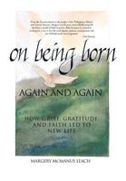 On Being Born Again and Again: How Grief, Gratitude, and Faith Led to New Life 1426968671 Book Cover