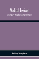 Medical Lexicon: A Dictionary Of Medical Science 1017437130 Book Cover